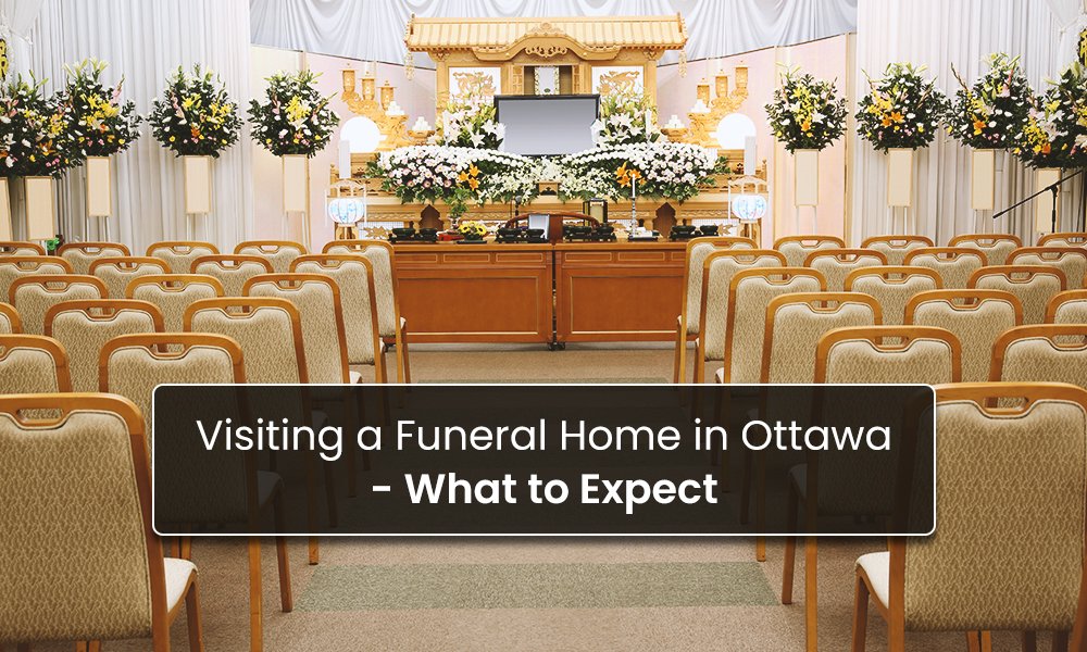 Visiting a Funeral Home in Ottawa—What to Expect  