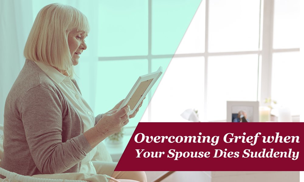 Overcoming Grief when Your Spouse Dies Suddenly