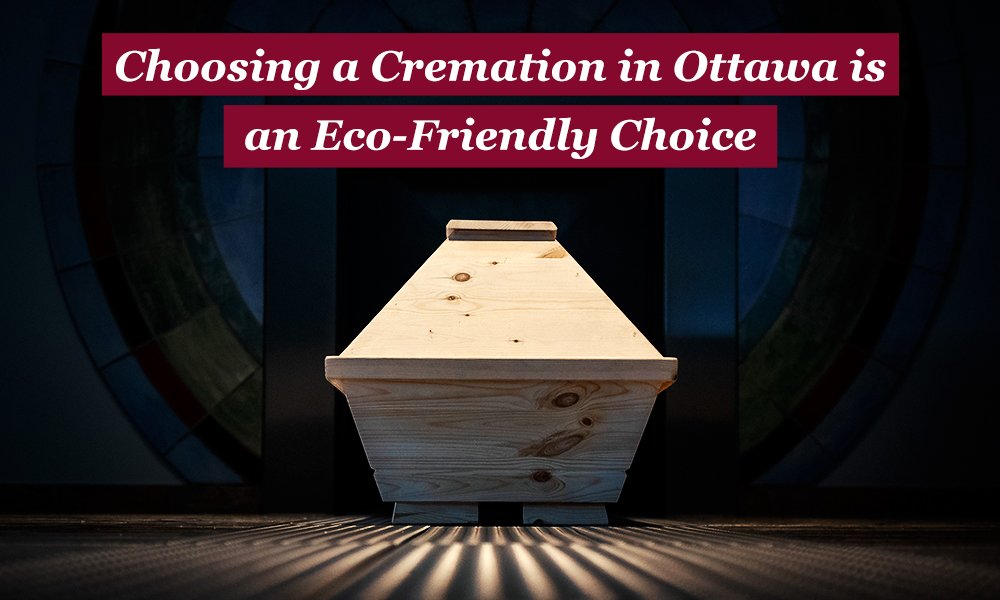 Choosing a Cremation in Ottawa is an Eco-Friendly Choice